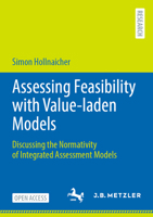 Assessing Feasibility with Value-Laden Models: Discussing the Normativity of Integrated Assessment Models 3662707136 Book Cover