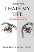 I Hate My Life: Winning The War Against Covetousness & Discontent 0692036318 Book Cover