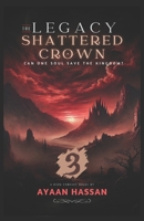 The Legacy of the Shattered Crown - 3: The Legacy of the Shattered Crown: Ashes of the Fallen, The Final Reckoning B0DWMDV6MC Book Cover