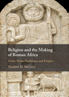 Religion and the Making of Roman Africa: Votive Stelae, Traditions, and Empire 1107020182 Book Cover