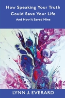 How Speaking Your Truth Could Save Your Life: And How It Saved Mine 0999173944 Book Cover