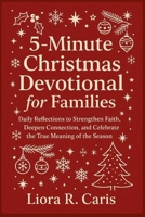 5 - Minute Christmas Devotional for Families: Daily Reflections to Strengthen Faith, Deepen Connection, and Celebrate the True Meaning of the Season B0FVF7F22N Book Cover