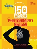 150 Projects To Strengthen Your Photography Skills: Essential Techniques, Exercises, And Projects For Aspiring Photographers 0764144707 Book Cover