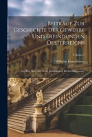 Beiträge Zur Geschichte Der Gewerbe Und Erfindungen Oesterreichs: Von Der Mitte Des Xviii. Jahrhunderts Bis Zur Gegenwart; Volume 2 (German Edition) 1022658964 Book Cover