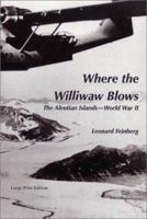 Where the Williwaw Blows: The Aleutian Islands-World War II 0971060983 Book Cover