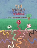 Ten Wiggly Worms: A Number and Color Recognition Book 0615827225 Book Cover
