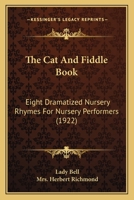 The Cat And Fiddle Book: Eight Dramatized Nursery Rhymes For Nursery Performers 0548837805 Book Cover