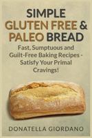 Simple Gluten Free & Paleo Bread: Fast, Scrumptious and Guilt-Free Baking Recipes - Satisfy Your Primal Cravings! 1491010541 Book Cover