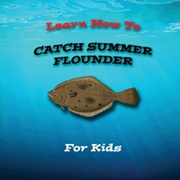 Learn How To Catch Summer Flounder For Kids: Learn To Fish! B0CQZ38KM3 Book Cover