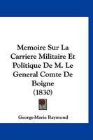 Mmoire Sur La Carrire Militaire Et Politique de M. Le Gnral Comte de Boigne: Suivi de Notes Historiques... 0341316245 Book Cover