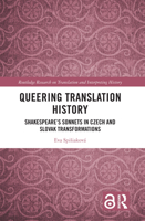 Queering Translation History: Shakespeare's Sonnets in Czech and Slovak Transformations 1032021985 Book Cover