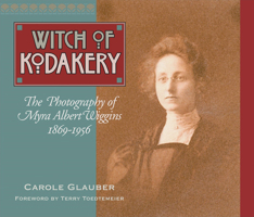 Witch of Kodakery: The Photography of Myra Albert Wiggins, 1869-1956 087422148X Book Cover