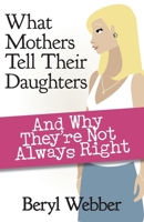 What Mothers Tell Their Daughters: And Why They're Not Always Right 1925999939 Book Cover