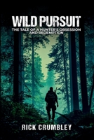 Wild Pursuit: THE TALE OF A HUNTER'S OBSESSION AND REDEMPTION 1965595472 Book Cover