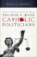 What's Really Going on with Pro-Roe V. Wade Catholic Politicians 1616636939 Book Cover