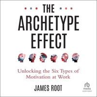 The Archetype Effect: Unlocking the Six Types of Motivation at Work B0FBJY3TJ1 Book Cover