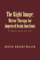 The Right Image: Mirror Therapy for improved brain functions: The Suggestive Imaging Series: Book 1 1645847411 Book Cover