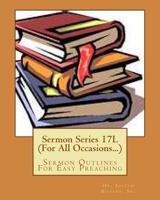 Sermon Series 17L (For All Occasions...): Sermon Outlines For Easy Preaching 1460991214 Book Cover