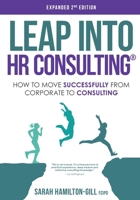 Leap into HR Consulting 2nd Ed.: How to move successfully from Corporate to HR Consulting 1838236538 Book Cover