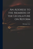 An Address to the Members of the Legislature on Reform 1014751071 Book Cover