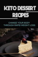 Keto Dessert Recipes: Change Your Body Through Rapid Weight Loss B09SNXP2BY Book Cover