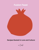 Fusion Feast: Recipes Rooted in Love and Culture B0F3NCJLF8 Book Cover