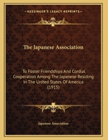 The Japanese Association: To Foster Friendships And Cordial Cooperation Among The Japanese Residing In The United States Of America 1120892007 Book Cover