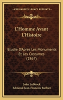 L'Homme Avant L'Histoire, A(c)Tudia(c) D'Apra]s Les Monuments (A0/00d.1867) 1273211138 Book Cover