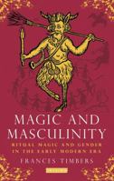Magic and Masculinity: Ritual Magic and Gender in the Early Modern Era 135015900X Book Cover