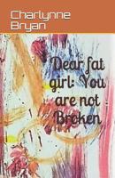 Dear Fat Girl: You Are Not Broken 1795659378 Book Cover