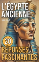 L'Égypte Ancienne - 20 Réponses Fascinantes (French Edition) B0CWJ1K1NS Book Cover