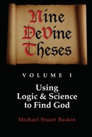 NINE DeVINE THESES: Volume One: Using Logic and Science to Find God 1642046108 Book Cover