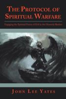 The Protocol of Spiritual Warfare: Engaging the Spiritual Forces of Evil in the Heavenly Realms 197364701X Book Cover