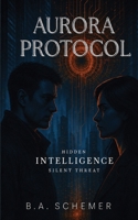 Aurora Protocol: Hidden Intelligence, Silent Threat | A Cyber Warfare Thriller About Rogue AI and Financial Collapse B0H25Q8NT6 Book Cover