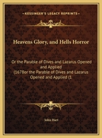 Heavens Glory, And Hells Horror: Or The Parable Of Dives And Lazarus Opened And Applied 1104175126 Book Cover