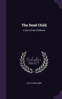 The Dead Child: A Story of My Childhood 1276422415 Book Cover