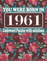 You Were Born in 1961 : Codeword Puzzle Book: Codeword Games for Puzzle Fans & Exciting Codeword Puzzle Book for Adults With Solutions B09CRTR9F8 Book Cover