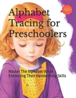 Alphabet Tracing for Preschoolers: Master The Alphabet While Enhancing Their Handwriting Skills B0C91NT8Y1 Book Cover