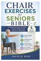 Chair Exercises for Seniors Bible: A Complete Guide to Safe, Low-Impact Exercises for Better Strength, Balance, and Healthy Aging B0H94TJVJR Book Cover