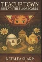 Teacup Town Beneath the Floorboards B0FTTW34QC Book Cover