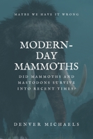 Modern-Day Mammoths: Did Mammoths and Mastodons Survive into Recent Times? B0BSJFYBS4 Book Cover