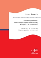 Verwaltungsstrafen - ArbeitnehmerInnenschutz - Ethik - Wie geht das zusammen? Eine Studie im Bereich der Arbeitsinspektion in Österreich 3961468982 Book Cover