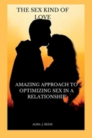 The Sex Kind Of Love: Amazing Approach To Optimizing Sex In A Relationship B0BHN1CCZW Book Cover