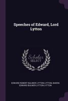 Speeches of Edward Lord Lytton Now First Collected, with Some of His Political Waitings Hitherto Unpublished, and a Memoir by His Son 1377413276 Book Cover