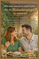 Wie man auswärts essen kann, ohne den Blutzuckerspiegel zu ruinieren-Buch 3: Ein praktischer Leitfaden für Veranstaltungen, Wochenenden, Restaurants und kulinarische Genüsse (German Edition) B0GGQNCS5D Book Cover