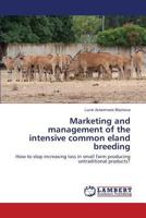 Marketing and management of the intensive common eland breeding: How to stop increasing loss in small farm producing untraditional products? 3659609331 Book Cover