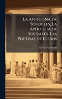 La Antigona de SÃ3focles, La Apologia de Socrates. Las Poetisas de Lesbos (Spanish Edition) 1024129160 Book Cover