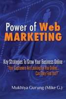 Power of Web Marketing: Key Strategies to Grow Your Business Online. Your Customers Are Looking for You Online... Can They Find You? 1469982714 Book Cover
