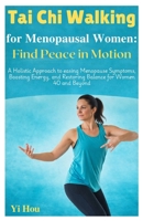 Tai Chi Walking for Menopausal Women: Find Peace in Motion: A Holistic Approach to Easing Menopause Symptoms, Boosting Energy, and Restoring Balance for Women 40 and Beyond B0GG1QJV79 Book Cover