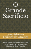 O Grande Sacrif�cio: Revela��es do Diabo acerca da Vida, da Morte, de Deus, do Homem e dele Pr�prio B098GL3WCP Book Cover